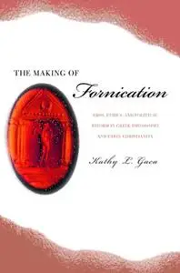 The Making of Fornication: Eros, Ethics, and Political Reform in Greek Philosophy and Early Christianity