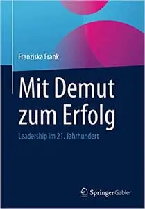 Mit Demut zum Erfolg: Leadership im 21. Jahrhundert