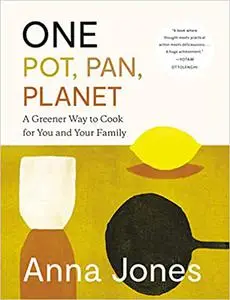 One: Pot, Pan, Planet: A Greener Way to Cook for You and Your Family: A Cookbook, US Edition