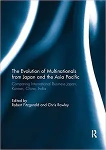 The Evolution of Multinationals from Japan and the Asia Pacific: Comparing International Business Japan, Korean, China,