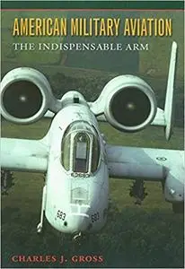 American Military Aviation: The Indispensable Arm (Repost)
