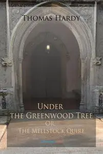 «Under the Greenwood Tree; Or, The Mellstock Quire» by Thomas Hardy