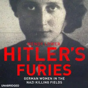 «Hitler's Furies: German Women in the Nazi Killing Fields» by Wendy Lower