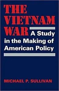 The Vietnam War: A Study in the Making of American Policy