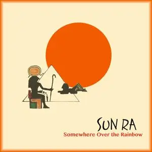 Sun Ra - Somewhere Over The Rainbow (2018) {Sun Ra LLC Official Digital Download}