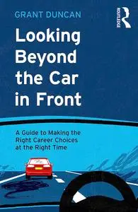 Looking Beyond the Car in Front: A Guide to Making the Right Career Choices at the Right Time