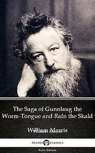 «The Saga of Gunnlaug the Worm-Tongue and Rafn the Skald by William Morris – Delphi Classics (Illustrated)» by William M