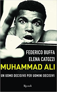 Muhammad Ali. Un uomo decisivo per uomini decisivi - Federico Buffa & Elena Catozzi