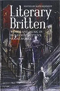 Literary Britten: Words and Music in Benjamin Britten's Vocal Works