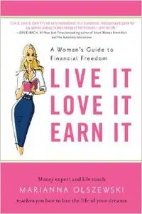 Live It, Love It, Earn It: A Woman's Guide to Financial Freedom by Marianna Olszewski