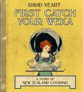 First Catch Your Weka: The Story of New Zealand Cooking