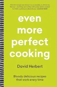 Even More Perfect Cooking: Bloody delicious recipes that work every time