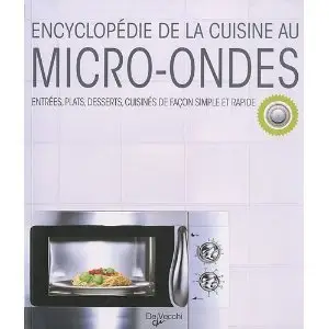Encyclopédie de la cuisine au micro-ondes : Entrées, plats, desserts, cuisinés de façon simple et rapide