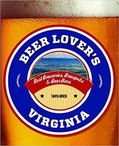 Beer Lover's Virginia: Best Breweries, Brewpubs & Beer Bars
