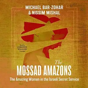 The Mossad Amazons: The Amazing Women in the Israeli Secret Service [Audiobook]