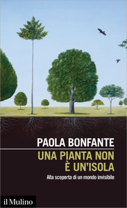 Una pianta non è un'isola. Alla scoperta di un mondo invisibile - Paola Bonfante