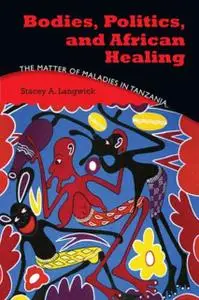 «Bodies, Politics, and African Healing» by Stacey A.Langwick