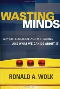 Wasting Minds: Why Our Education System Is Failing and What We Can Do About It [Repost]