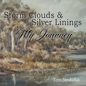 «Storm Clouds & Silver Linings: My Journey» by Tom Stodulka