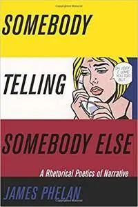 Somebody Telling Somebody Else: A Rhetorical Poetics Of Narrative