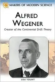 Alfred Wegener: Creator of the Continental Drift Theory (Makers of Modern Science)