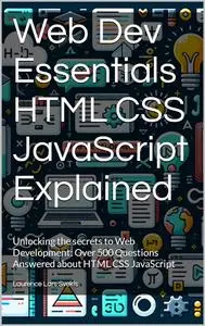 Web Dev Essentials HTML CSS JavaScript Explained: Unlocking the secrets to Web Development