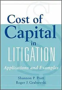 Cost of Capital in Litigation: Applications and Examples, 4th Edition