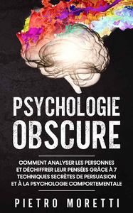 Psychologie Obscure : Comment Analyser les Personnes et Déchiffrer leurs Pensées - Pietro Moretti