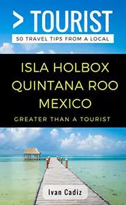 Greater Than a Tourist – Isla Holbox Quintana Roo Mexico: 50 Travel Tips from a Local (Greater Than a Tourist Mexico)