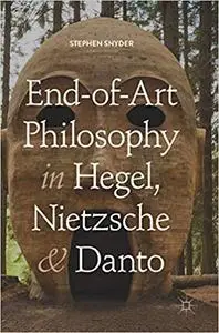 End-of-Art Philosophy in Hegel, Nietzsche and Danto
