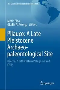 Pilauco: A Late Pleistocene Archaeo-paleontological Site: Osorno, Northwestern Patagonia and Chile