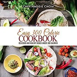 Easy 300 Calorie Cookbook: Delicious and Healthy Dishes Under 300 Calories