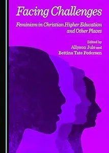 Facing Challenges: Feminism in Christian Higher Education and Other Places