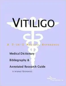 Vitiligo - A Medical Dictionary, Bibliography, and Annotated Research Guide to Internet References