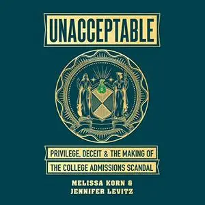 Unacceptable: Privilege, Deceit & the Making of the College Admissions Scandal [Audiobook]