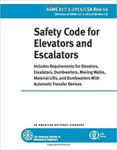 ASME A17.1-2016: Safety Code for Elevators and Escalators: Includes Requirements for Elevators, Escalators, Dumbwaiters,