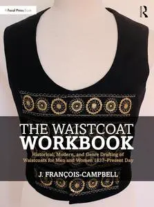 The Waistcoat Workbook: Historical, Modern and Genre Drafting of Waistcoats for Men and Women 1837 – Present Day