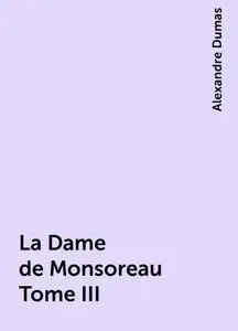 «La Dame de Monsoreau Tome III» by Alexandre Dumas