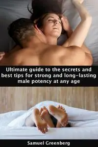 Ultimate guide to the secrets and best tips for strong and long-lasting male potency at any age
