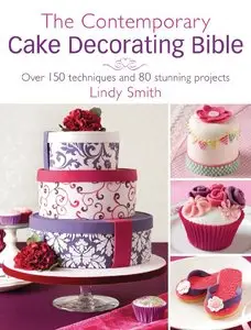 The Contemporary Cake Decorating Bible: Creative Techniques, Resh Inspiration, Stylish Designs