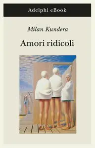 Milan Kundera - Amori ridicoli