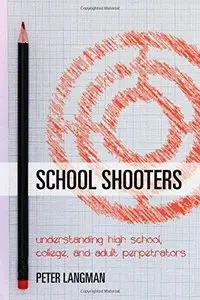 School Shooters: Understanding High School, College, and Adult Perpetrators