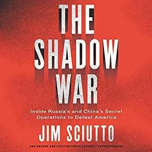 The Shadow War: Inside Russia's and China's Secret Operations to Defeat America [Audiobook]