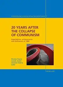 20 Years after the Collapse of Communism: Expectations, achievements and disillusions of 1989 (Interdisciplinary Studies on Cen