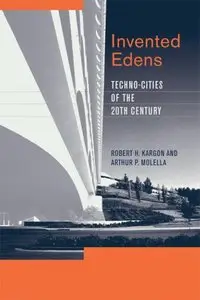 Invented Edens: Techno-Cities of the Twentieth Century (Lemelson Center Studies in Invention and Innovation)  