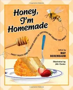 Honey, I'm Homemade: Sweet Treats from the Beehive across the Centuries and around the World 