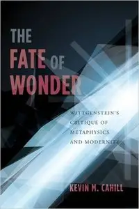 The Fate of Wonder: Wittgenstein's Critique of Metaphysics and Modernity (Repost)