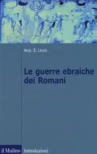 Ariel S. Lewin - Le guerre ebraiche dei Romani (2015)