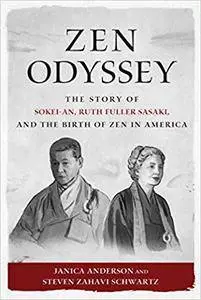 Zen Odyssey: The Story Of Sokei-an, Ruth Fuller Sasaki, And The Birth Of Zen In America