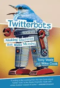 Twitterbots: Making Machines that Make Meaning (The MIT Press)